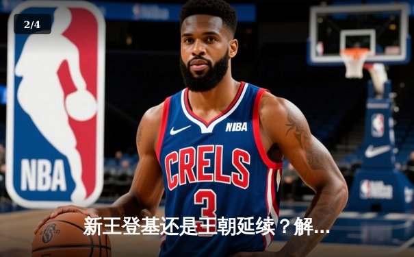 新王登基还是王朝延续？解析NBA新赛季三大颠覆性变革 - 2