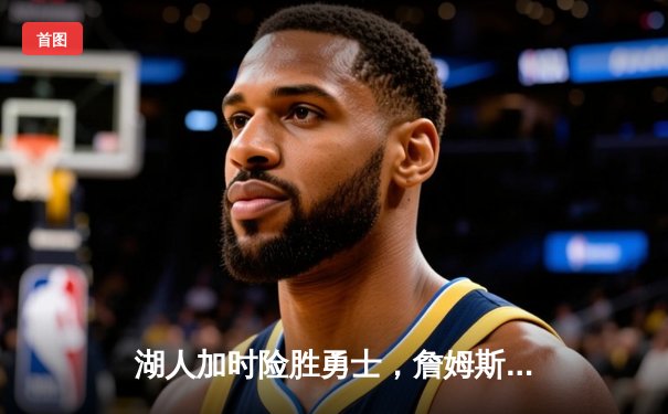 湖人加时险胜勇士，詹姆斯三双库里空砍40分，系列赛战至2-2平