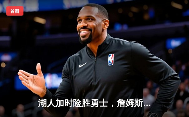 湖人加时险胜勇士，詹姆斯三双闪耀洛城德比