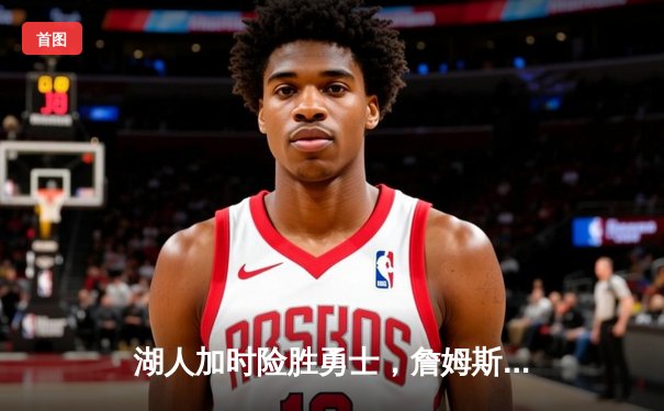 湖人加时险胜勇士，詹姆斯狂砍三双库里空砍47分