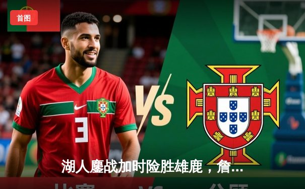 湖人鏖战加时险胜雄鹿，詹姆斯三双浓眉34分主宰内线