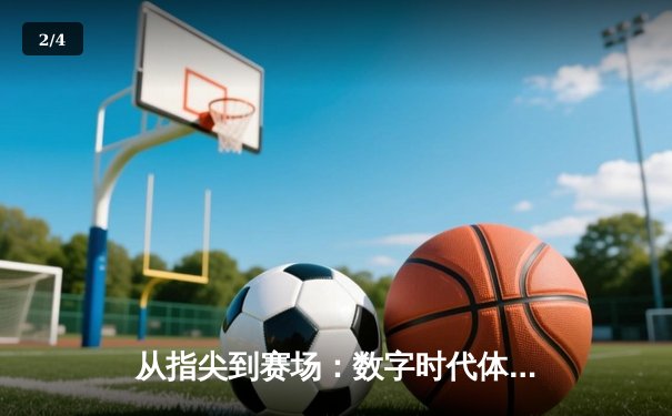 从指尖到赛场：数字时代体育新闻的变革与竞技精神重塑 - 2