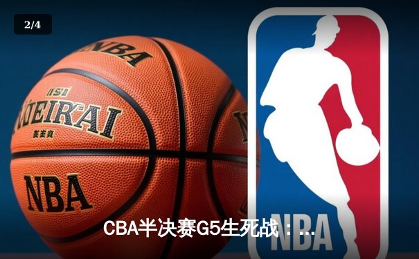 CBA半决赛G5生死战：辽宁本钢加时逆转广东宏远 赵继伟33+9+6率队挺进总决赛 - 2