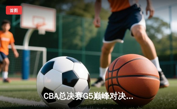 CBA总决赛G5巅峰对决：辽宁本钢加时险胜广东宏远 成功卫冕总冠军